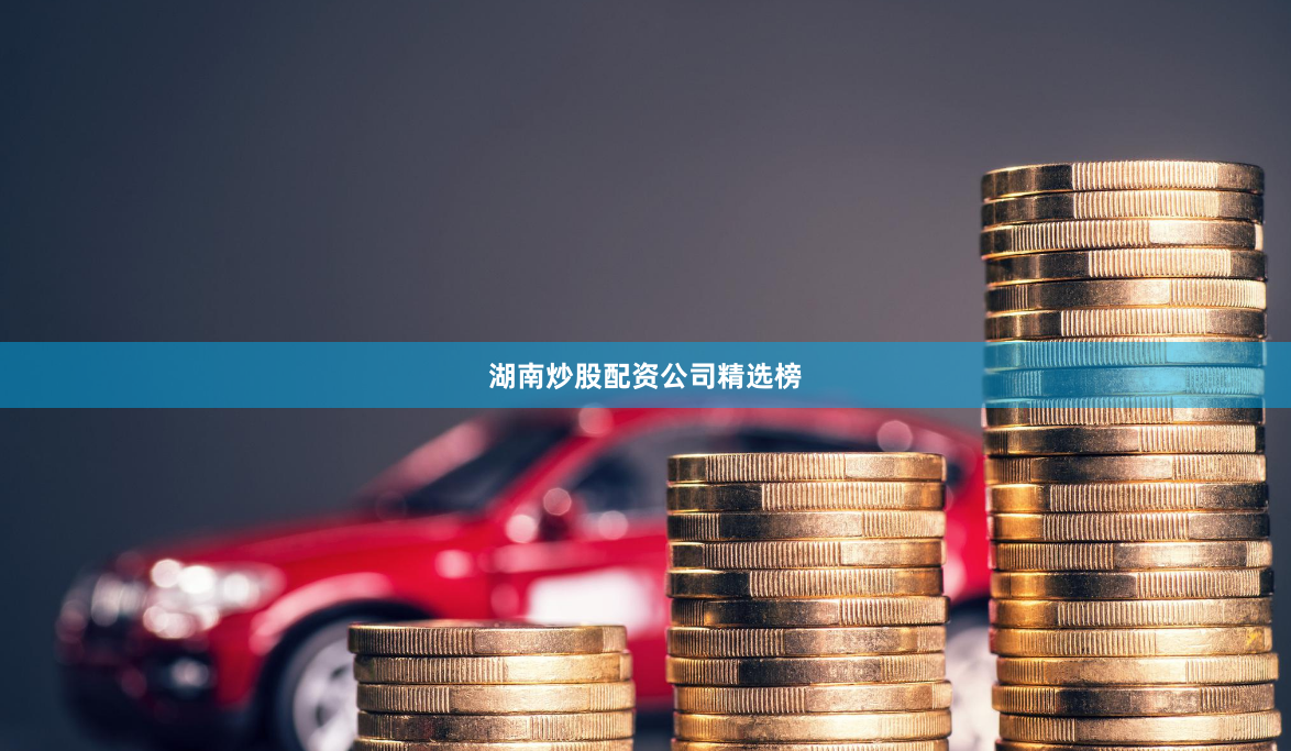 湖南炒股配资公司精选榜
