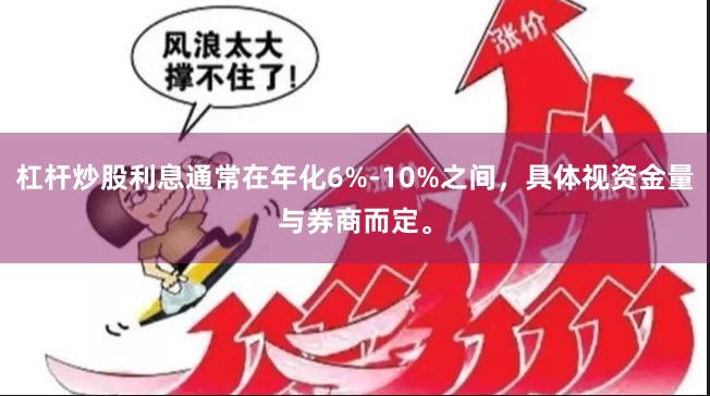 杠杆炒股利息通常在年化6%-10%之间，具体视资金量与券商而定。